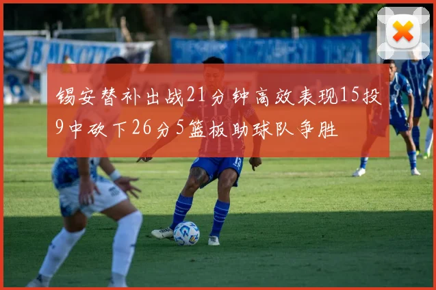 锡安替补出战21分钟高效表现15投9中砍下26分5篮板助球队争胜