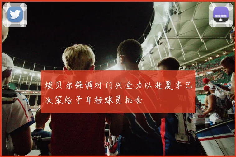 埃贝尔强调对门兴全力以赴夏季已决策给予年轻球员机会
